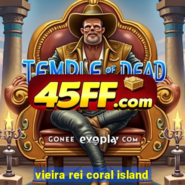 vieira rei coral island